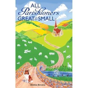 All Parishioners Great and Small: The Adventures of a Small-Town, Small-Time Pas
